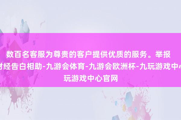 数百名客服为尊贵的客户提供优质的服务。举报  第一财经告白相助-九游会体育-九游会欧洲杯-九玩游戏中心官网