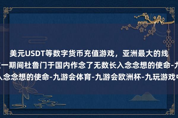 美元USDT等数字货币充值游戏，亚洲最大的线上游戏服务器供应商这一期间杜鲁门于国内作念了无数长入念念想的使命-九游会体育-九游会欧洲杯-九玩游戏中心官网