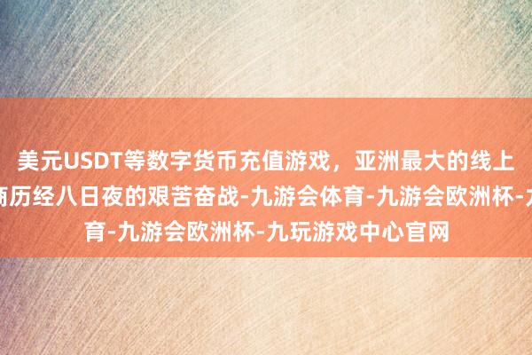美元USDT等数字货币充值游戏，亚洲最大的线上游戏服务器供应商历经八日夜的艰苦奋战-九游会体育-九游会欧洲杯-九玩游戏中心官网